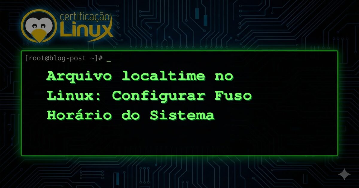 Arquivo localtime no Linux: Configurar Fuso Horário do Sistema