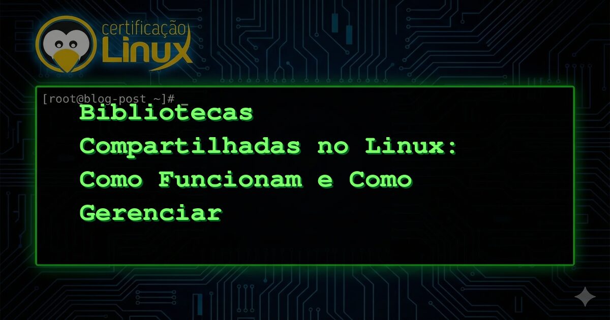 Bibliotecas Compartilhadas no Linux: Como Funcionam e Como Gerenciar