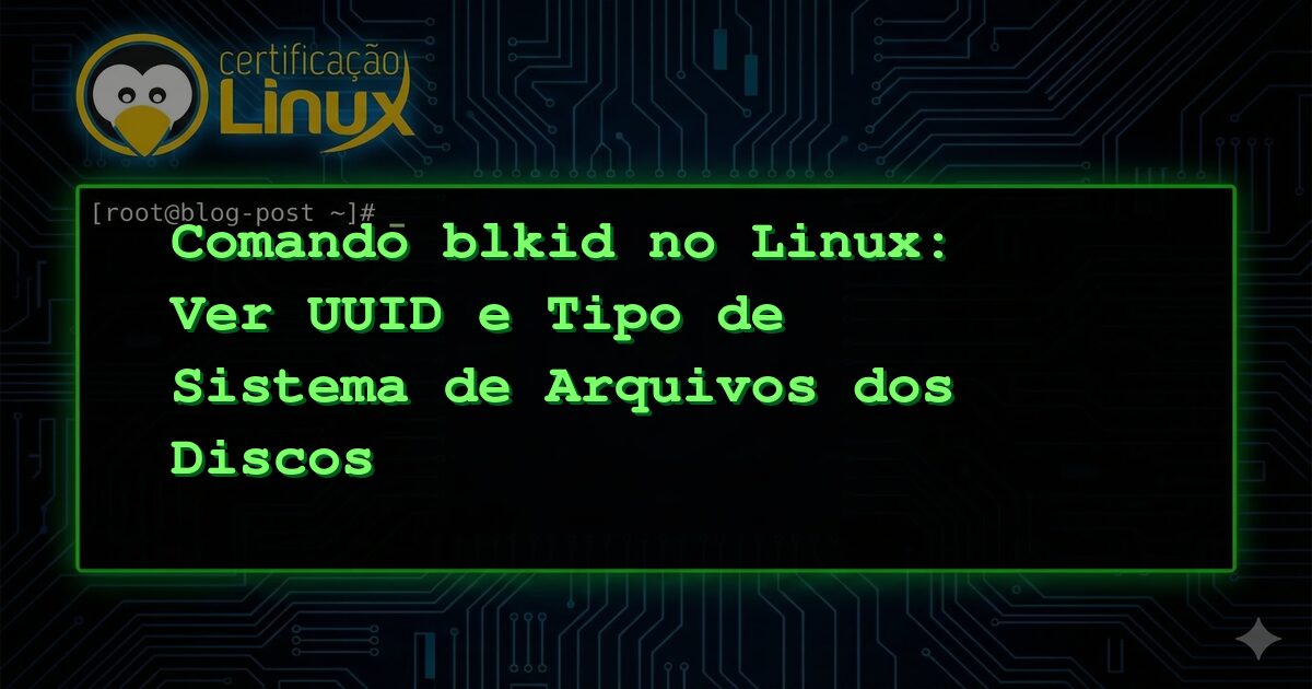 Comando blkid no Linux: Ver UUID e Tipo de Sistema de Arquivos dos Discos