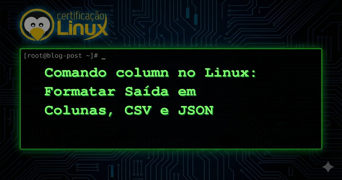 Comando column no Linux: Formatar Saída em Colunas, CSV e JSON