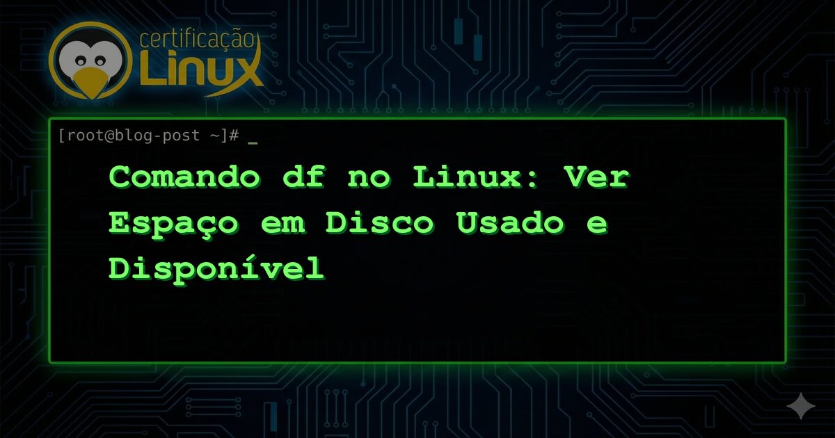 Comando df no Linux: Ver Espaço em Disco Usado e Disponível