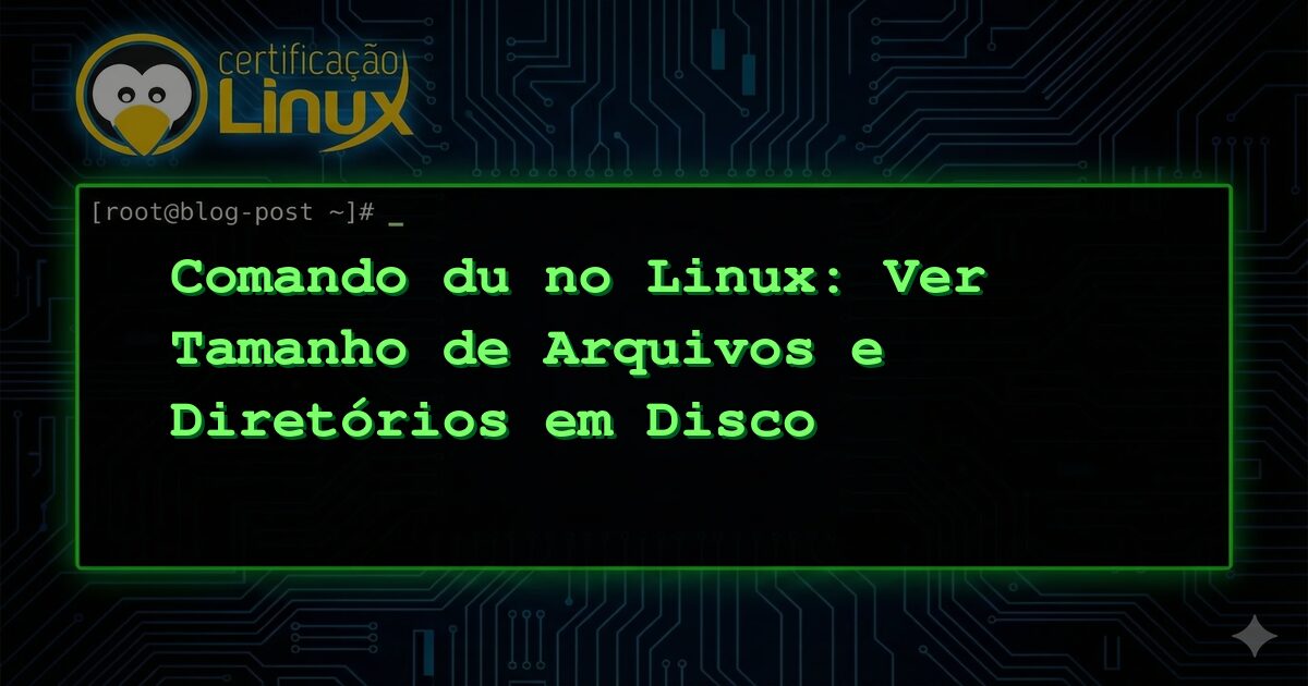 Comando du no Linux: Ver Tamanho de Arquivos e Diretórios em Disco