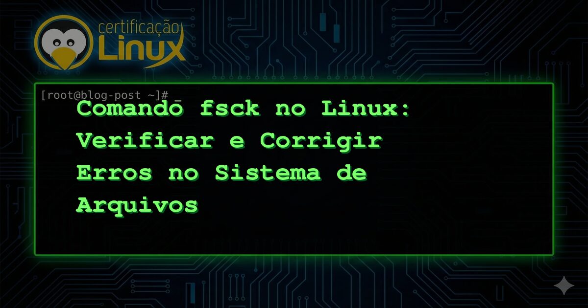 Comando fsck no Linux: Verificar e Corrigir Erros no Sistema de Arquivos