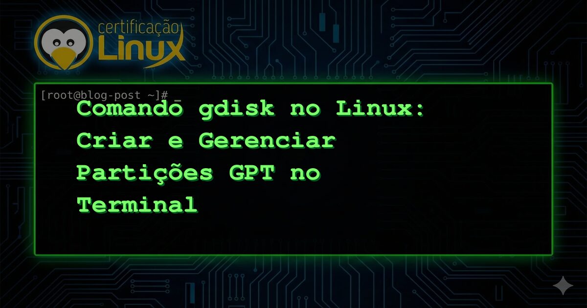 Comando gdisk no Linux: Criar e Gerenciar Partições GPT no Terminal