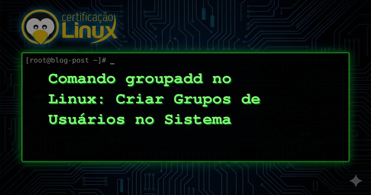 Comando groupadd no Linux: Criar Grupos de Usuários no Sistema