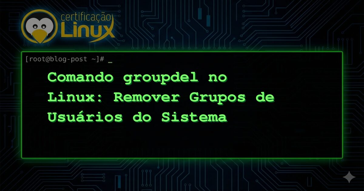 Comando groupdel no Linux: Remover Grupos de Usuários do Sistema