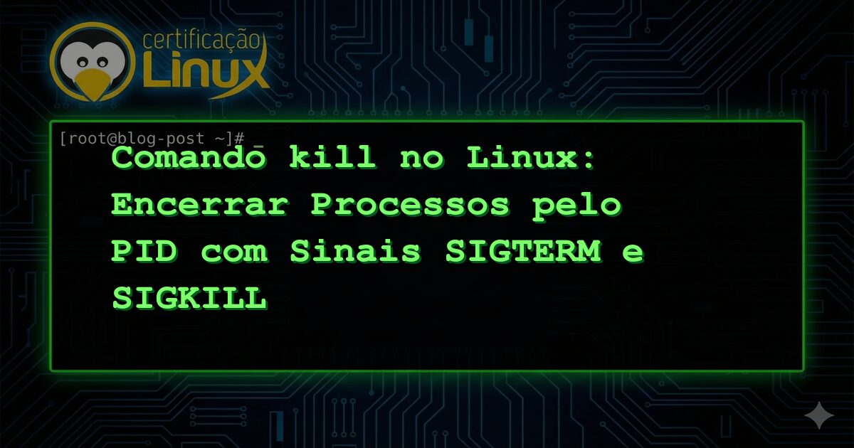 Comando kill no Linux: Encerrar Processos pelo PID com Sinais SIGTERM e SIGKILL