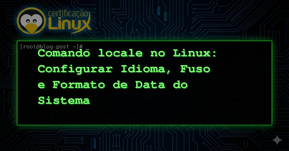 Comando locale no Linux: Configurar Idioma, Fuso e Formato de Data do Sistema
