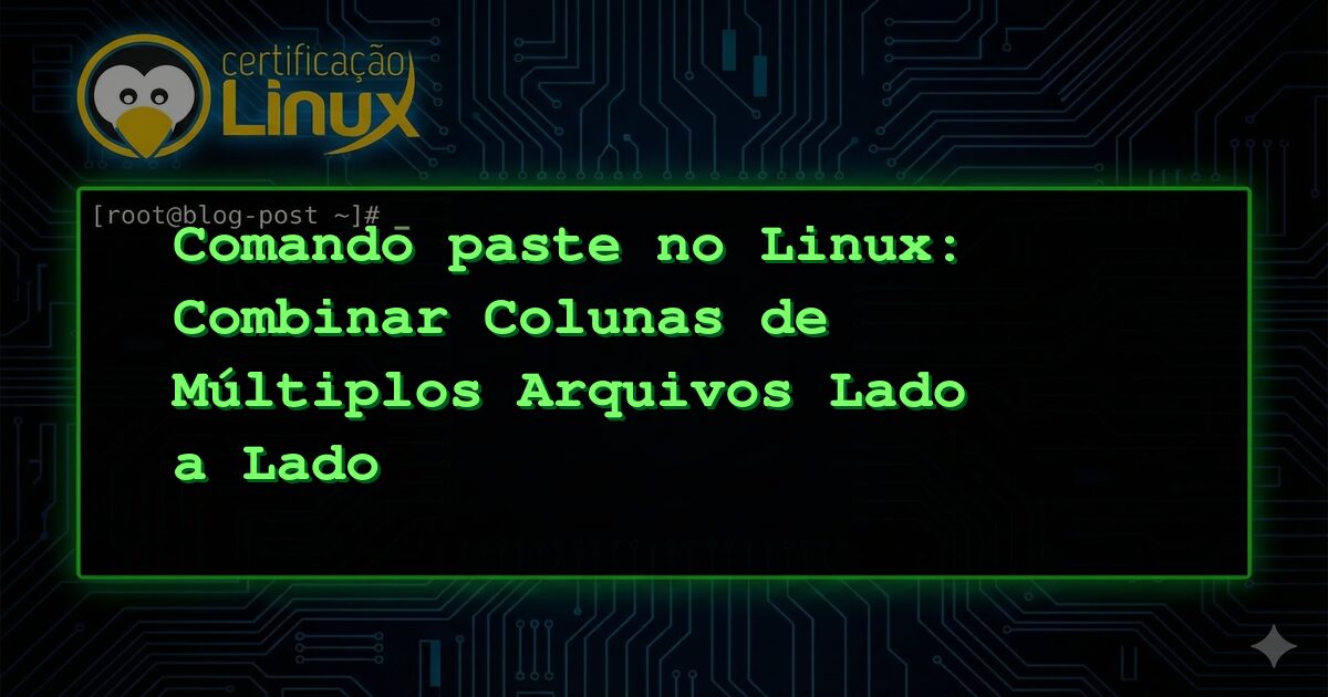 Comando paste no Linux: Combinar Colunas de Múltiplos Arquivos Lado a Lado
