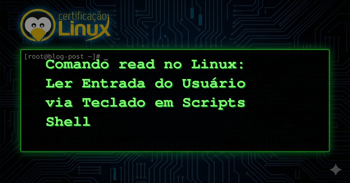 Comando read no Linux: Ler Entrada do Usuário via Teclado em Scripts Shell