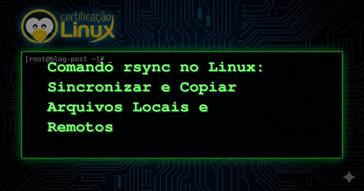 Comando rsync no Linux: Sincronizar e Copiar Arquivos Locais e Remotos