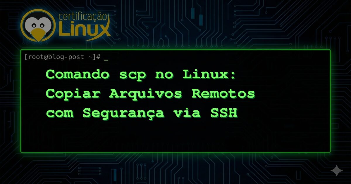Comando scp no Linux: Copiar Arquivos Remotos com Segurança via SSH