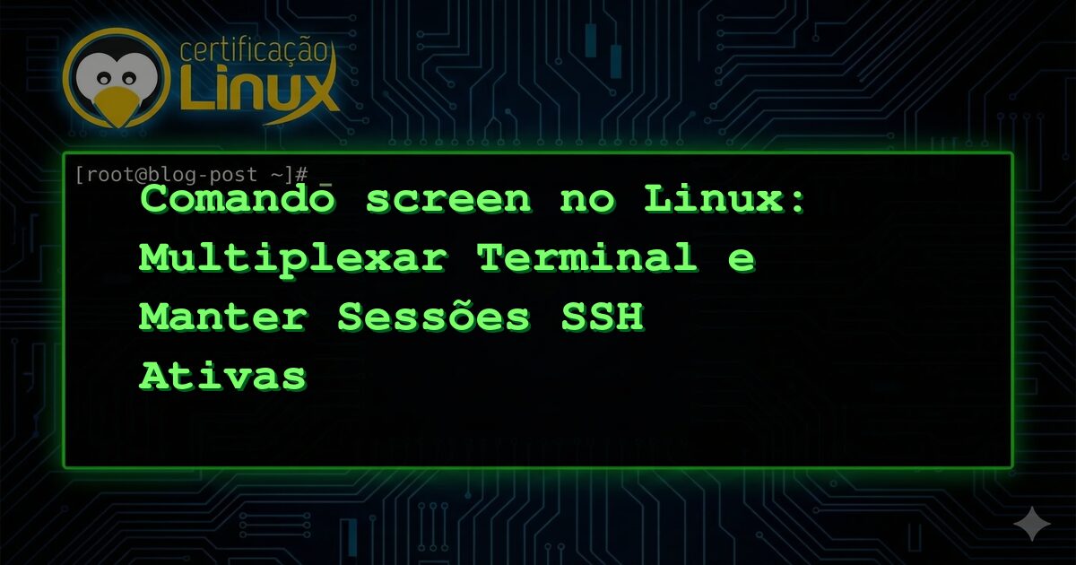 Comando screen no Linux: Multiplexar Terminal e Manter Sessões SSH Ativas