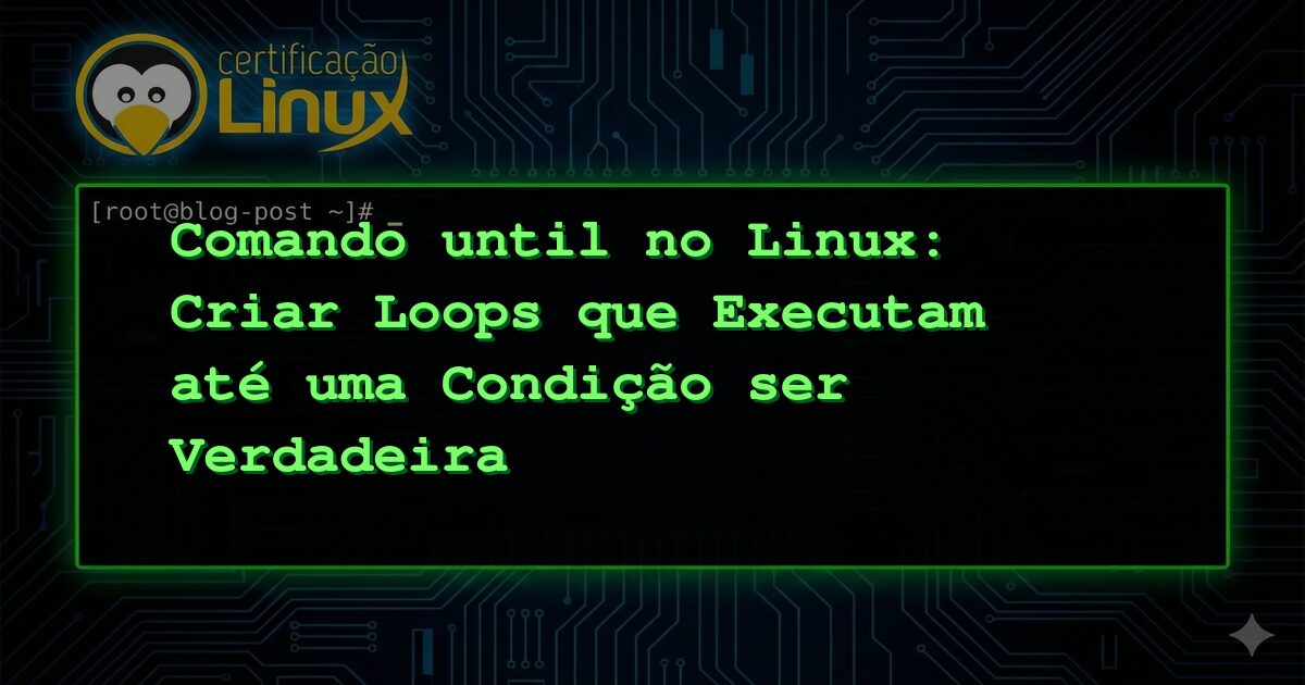 Comando until no Linux: Criar Loops que Executam até uma Condição ser Verdadeira