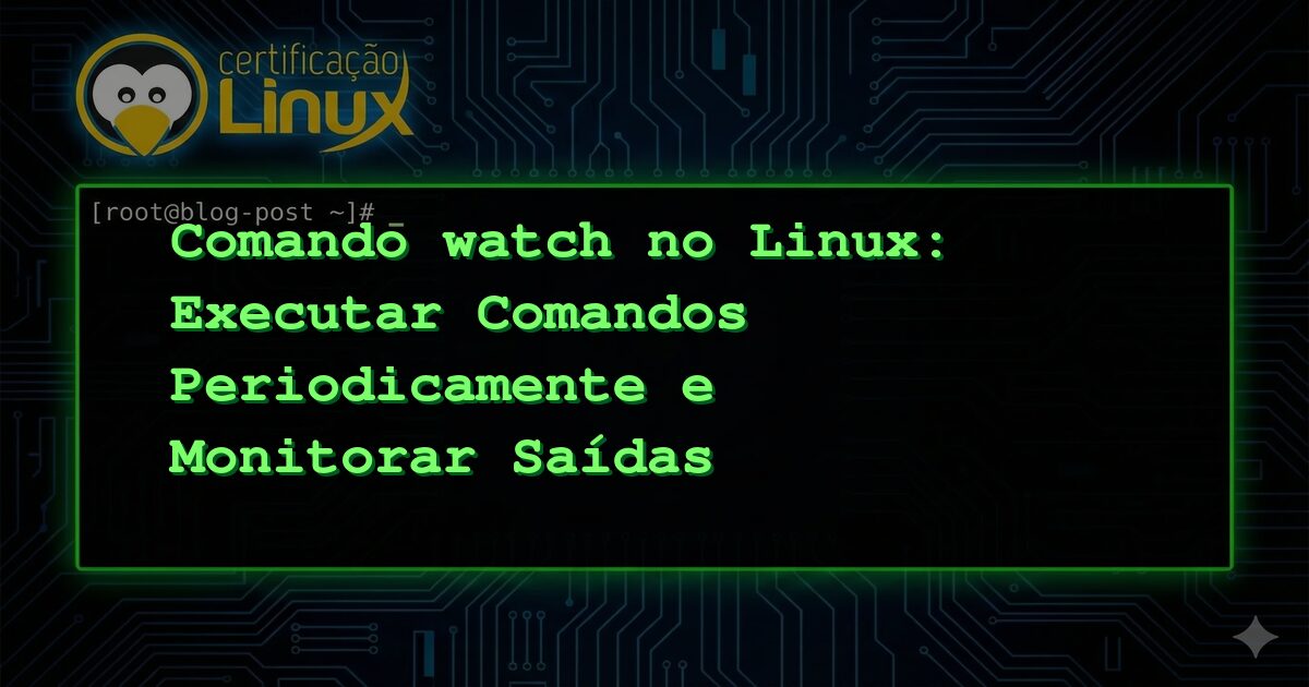 Comando watch no Linux: Executar Comandos Periodicamente e Monitorar Saídas
