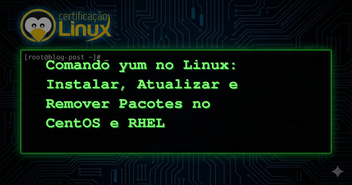 Comando yum no Linux: Instalar, Atualizar e Remover Pacotes no CentOS e RHEL