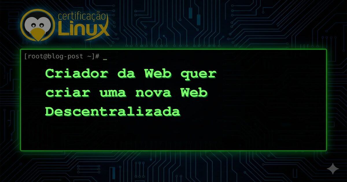 Criador da Web quer criar uma nova Web Descentralizada