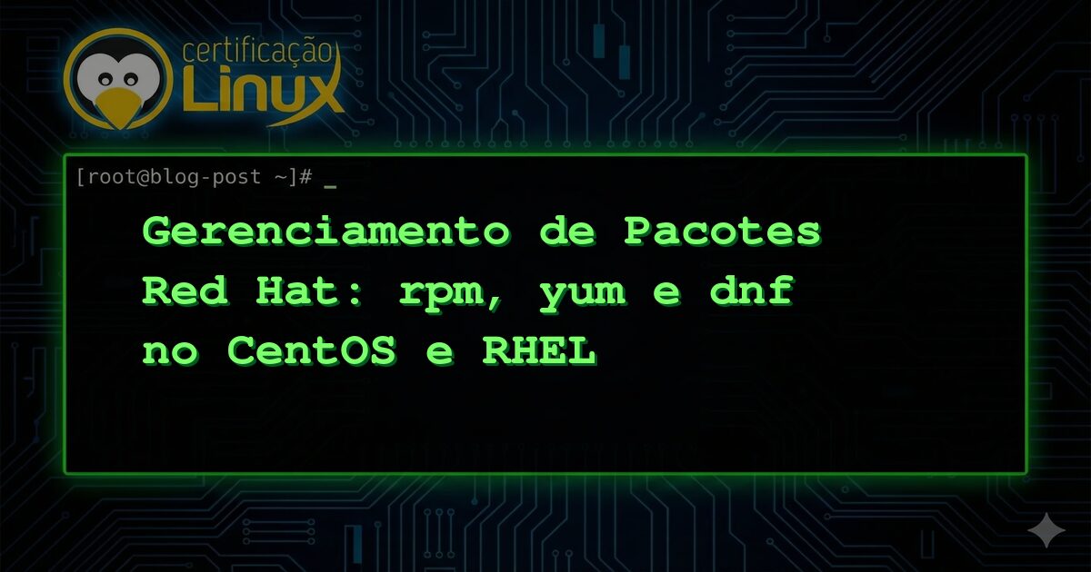 Gerenciamento de Pacotes Red Hat: rpm, yum e dnf no CentOS e RHEL