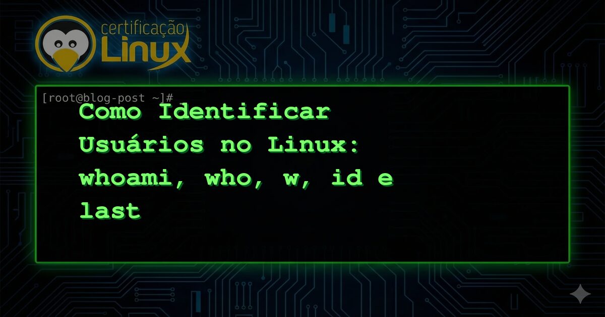 Como Identificar Usuários no Linux: whoami, who, w, id e last