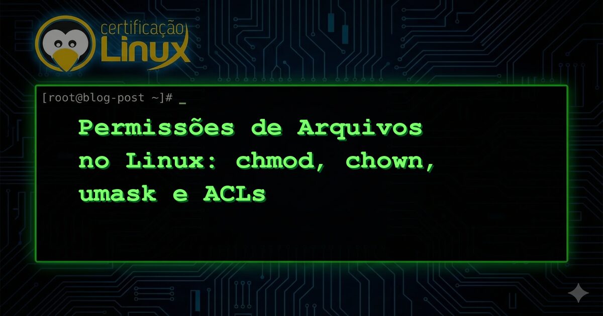 Permissões de Arquivos no Linux: chmod, chown, umask e ACLs